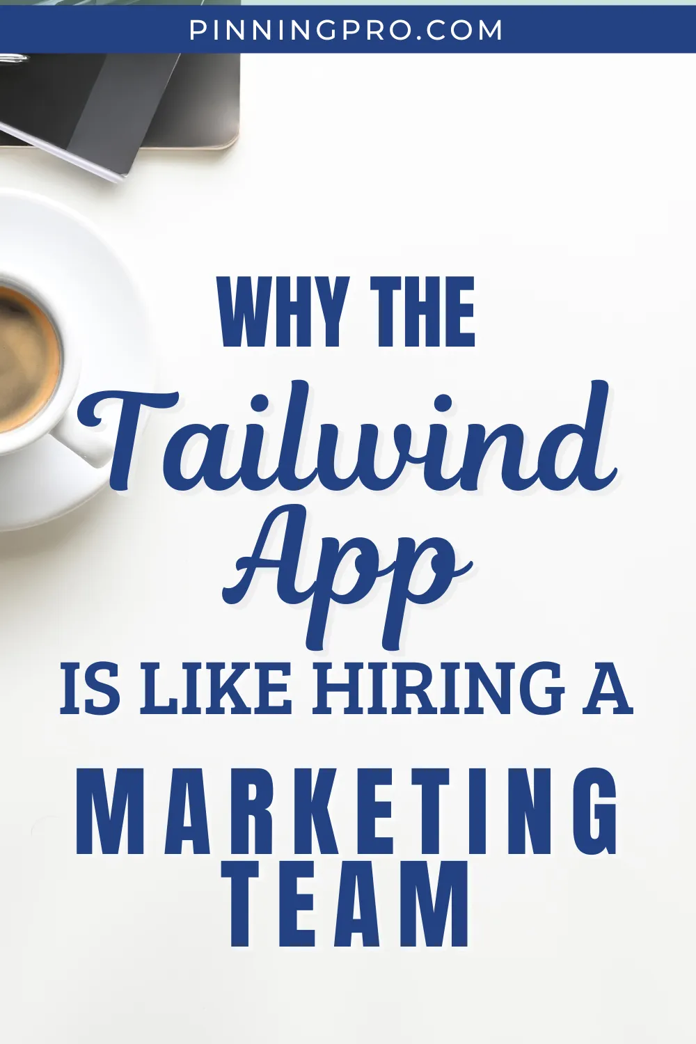 1000x1500 why-the-tailwind-app-is-like-hiring-a-marketing-team desktop with text overlay and sample pinterest pins
